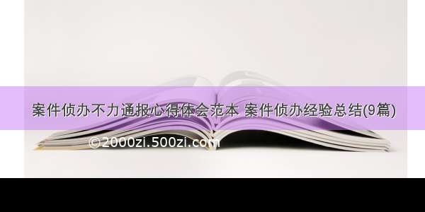 案件侦办不力通报心得体会范本 案件侦办经验总结(9篇)