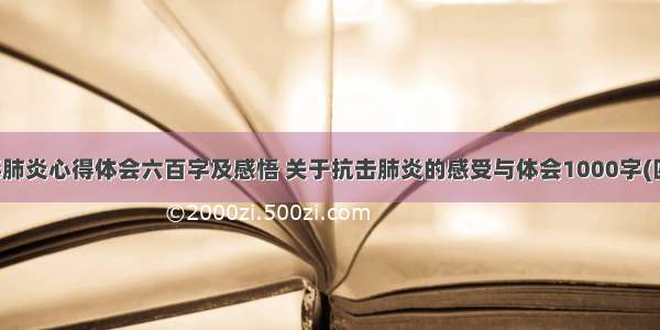 病毒肺炎心得体会六百字及感悟 关于抗击肺炎的感受与体会1000字(四篇)