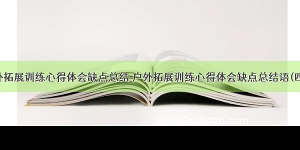 户外拓展训练心得体会缺点总结 户外拓展训练心得体会缺点总结语(四篇)