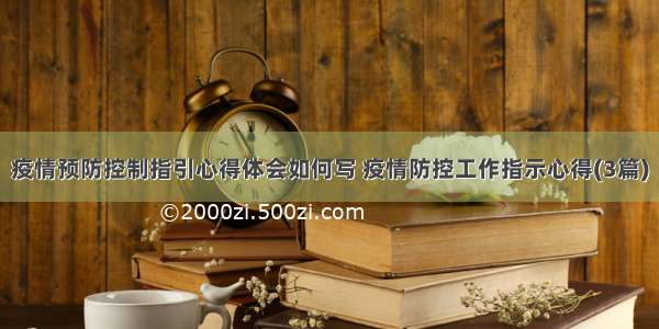 疫情预防控制指引心得体会如何写 疫情防控工作指示心得(3篇)