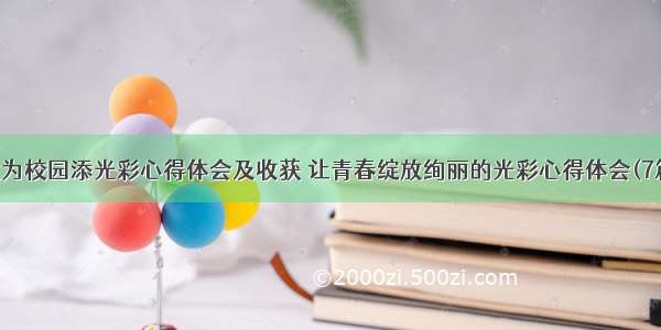 我为校园添光彩心得体会及收获 让青春绽放绚丽的光彩心得体会(7篇)