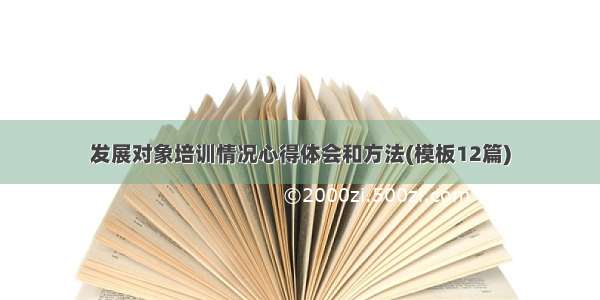 发展对象培训情况心得体会和方法(模板12篇)