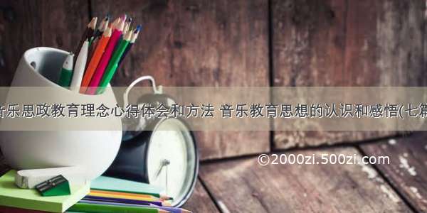 音乐思政教育理念心得体会和方法 音乐教育思想的认识和感悟(七篇)