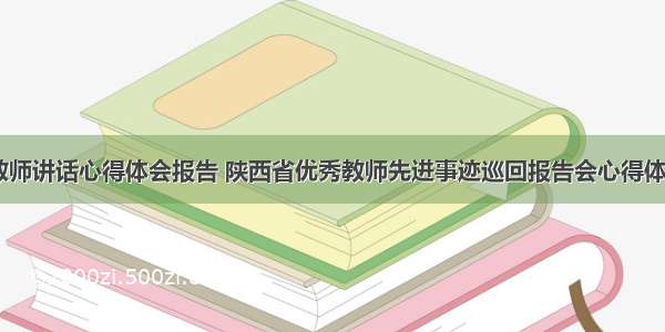 陕西省教师讲话心得体会报告 陕西省优秀教师先进事迹巡回报告会心得体会(八篇)