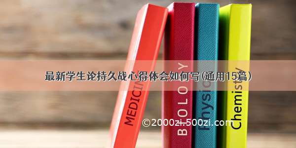 最新学生论持久战心得体会如何写(通用15篇)