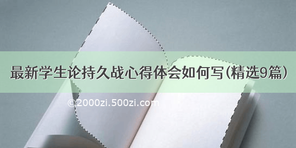 最新学生论持久战心得体会如何写(精选9篇)