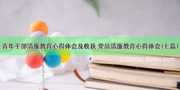 青年干部清廉教育心得体会及收获 党员清廉教育心得体会(七篇)