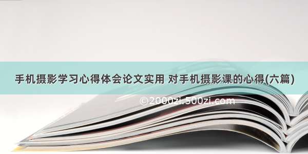 手机摄影学习心得体会论文实用 对手机摄影课的心得(六篇)