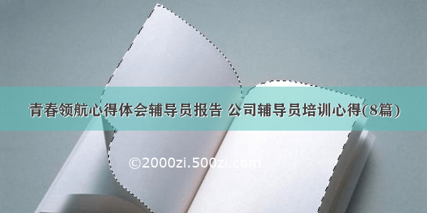 青春领航心得体会辅导员报告 公司辅导员培训心得(8篇)