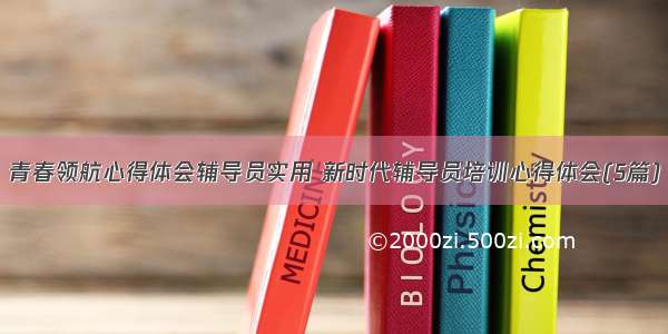 青春领航心得体会辅导员实用 新时代辅导员培训心得体会(5篇)