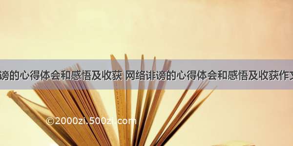 网络诽谤的心得体会和感悟及收获 网络诽谤的心得体会和感悟及收获作文(六篇)