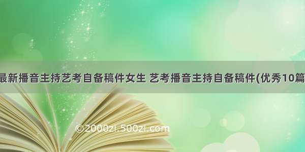 最新播音主持艺考自备稿件女生 艺考播音主持自备稿件(优秀10篇)