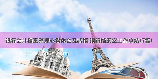 银行会计档案整理心得体会及感悟 银行档案室工作总结(7篇)