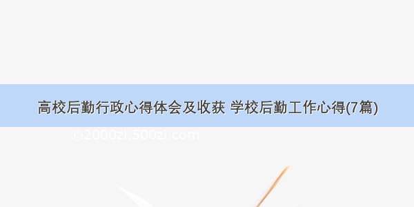 高校后勤行政心得体会及收获 学校后勤工作心得(7篇)