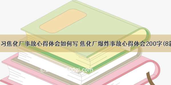 学习焦化厂事故心得体会如何写 焦化厂爆炸事故心得体会200字(8篇)