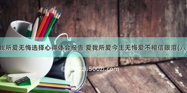 爱我所爱无悔选择心得体会报告 爱我所爱今生无悔爱不相信眼泪(八篇)