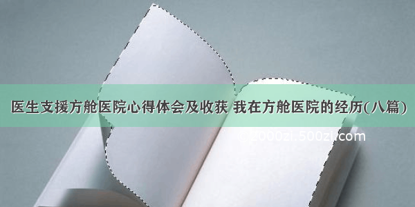 医生支援方舱医院心得体会及收获 我在方舱医院的经历(八篇)