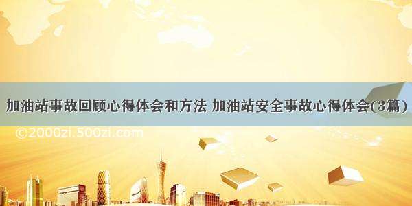 加油站事故回顾心得体会和方法 加油站安全事故心得体会(3篇)