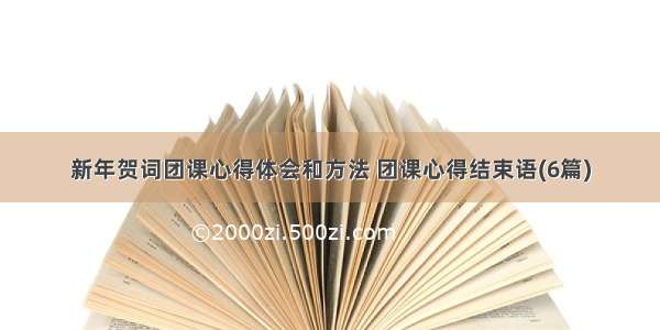 新年贺词团课心得体会和方法 团课心得结束语(6篇)