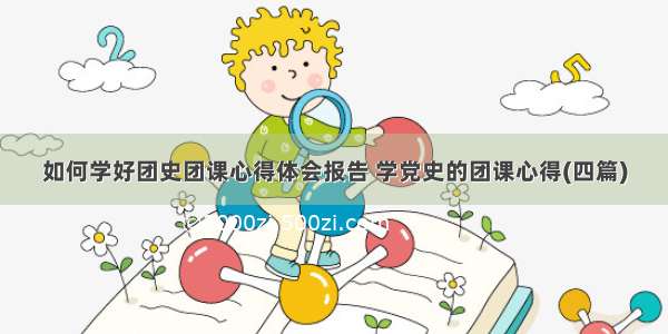 如何学好团史团课心得体会报告 学党史的团课心得(四篇)