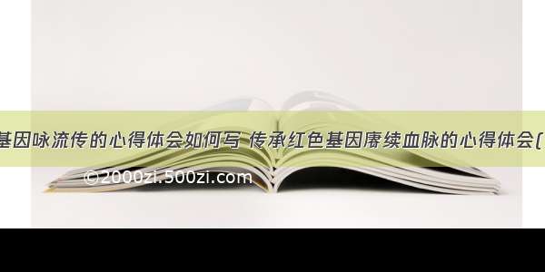 红色基因咏流传的心得体会如何写 传承红色基因赓续血脉的心得体会(五篇)