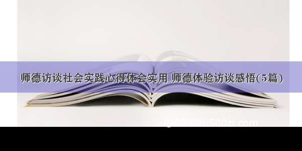 师德访谈社会实践心得体会实用 师德体验访谈感悟(5篇)