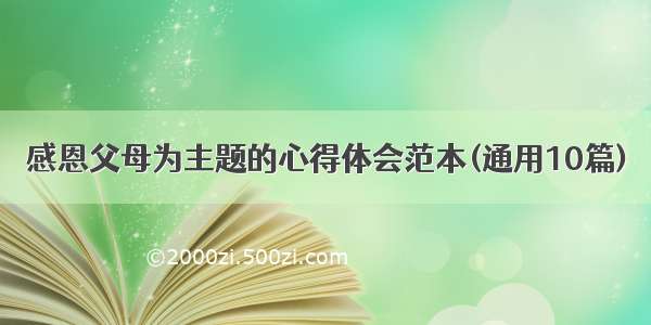 感恩父母为主题的心得体会范本(通用10篇)