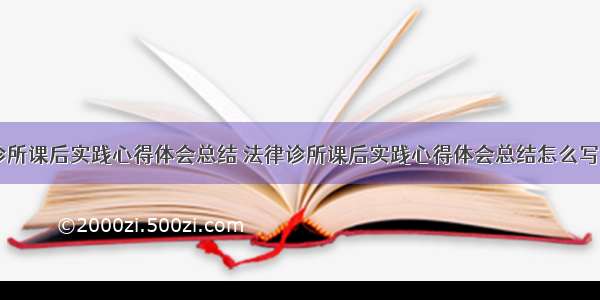 法律诊所课后实践心得体会总结 法律诊所课后实践心得体会总结怎么写(九篇)