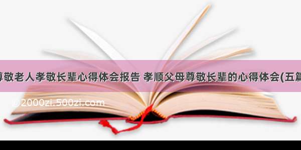 尊敬老人孝敬长辈心得体会报告 孝顺父母尊敬长辈的心得体会(五篇)