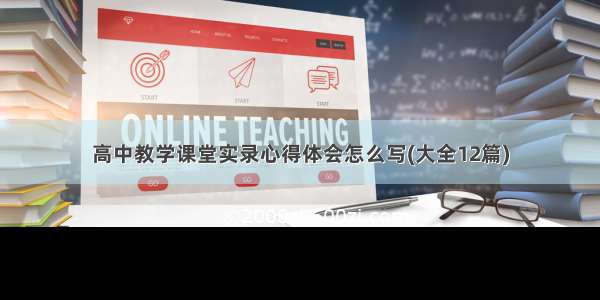 高中教学课堂实录心得体会怎么写(大全12篇)