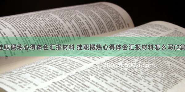 挂职锻炼心得体会汇报材料 挂职锻炼心得体会汇报材料怎么写(2篇)