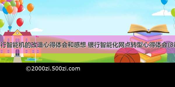 银行智能机的改造心得体会和感想 银行智能化网点转型心得体会(8篇)