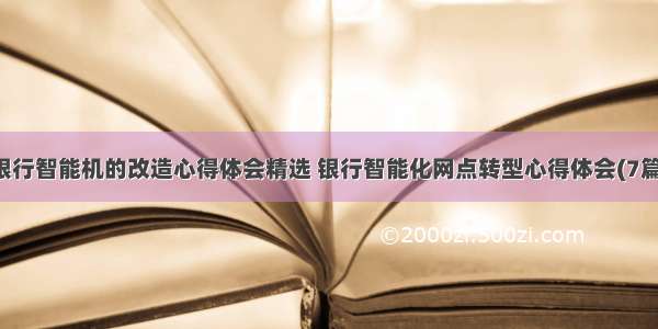 银行智能机的改造心得体会精选 银行智能化网点转型心得体会(7篇)