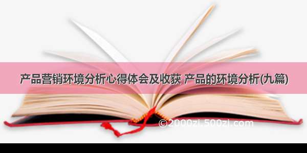 产品营销环境分析心得体会及收获 产品的环境分析(九篇)