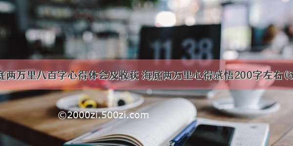 海底两万里八百字心得体会及收获 海底两万里心得感悟200字左右(6篇)