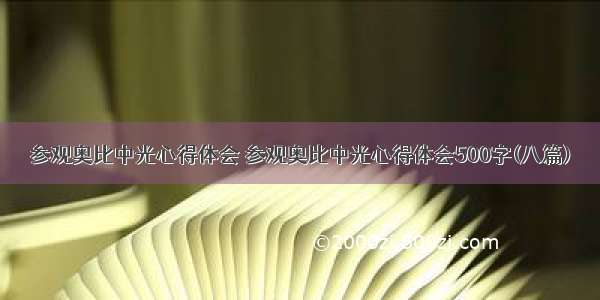 参观奥比中光心得体会 参观奥比中光心得体会500字(八篇)