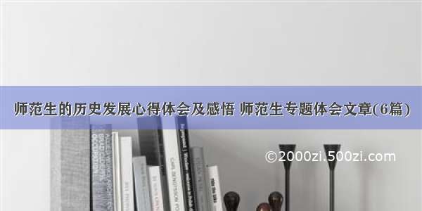 师范生的历史发展心得体会及感悟 师范生专题体会文章(6篇)