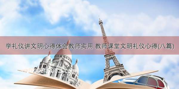 学礼仪讲文明心得体会教师实用 教师课堂文明礼仪心得(八篇)