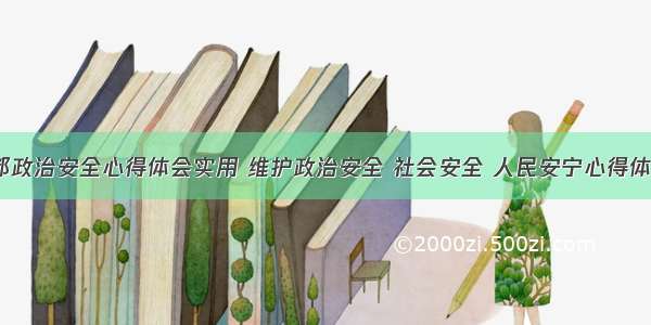 维护首都政治安全心得体会实用 维护政治安全 社会安全 人民安宁心得体会(4篇)