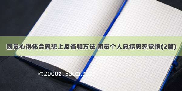 团员心得体会思想上反省和方法 团员个人总结思想觉悟(2篇)