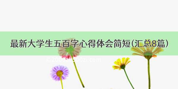 最新大学生五百字心得体会简短(汇总8篇)