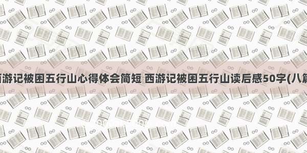 西游记被困五行山心得体会简短 西游记被困五行山读后感50字(八篇)