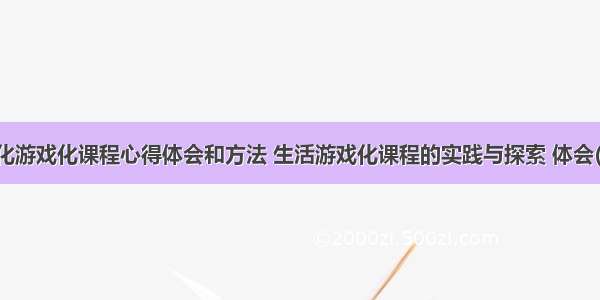 生活化游戏化课程心得体会和方法 生活游戏化课程的实践与探索 体会(五篇)