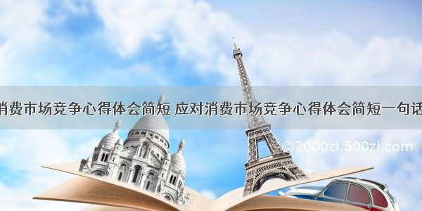 应对消费市场竞争心得体会简短 应对消费市场竞争心得体会简短一句话(3篇)