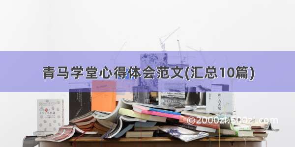 青马学堂心得体会范文(汇总10篇)