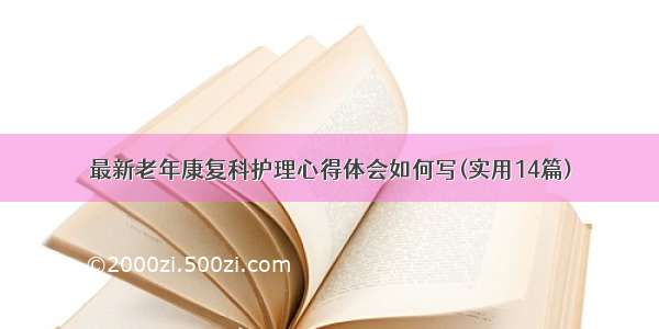 最新老年康复科护理心得体会如何写(实用14篇)