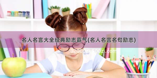 名人名言大全经典励志霸气(名人名言名句励志)