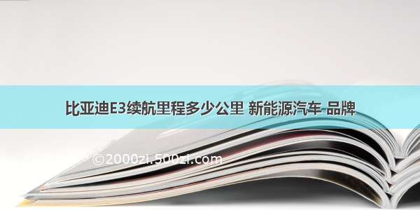 比亚迪E3续航里程多少公里 新能源汽车 品牌