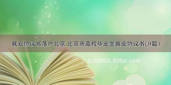 就业协议书落户北京 北京市高校毕业生就业协议书(9篇)