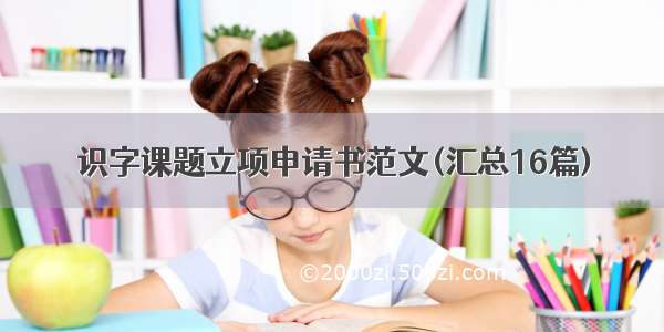 识字课题立项申请书范文(汇总16篇)